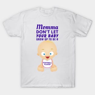 Momma, Don't Let Your Baby Grow Up to Be A Football Player T-Shirt